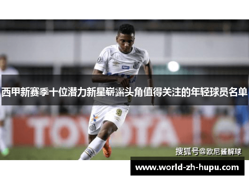 西甲新赛季十位潜力新星崭露头角值得关注的年轻球员名单