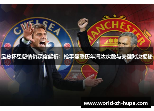 足总杯恩怨情仇深度解析：枪手曼联历年淘汰次数与关键对决揭秘