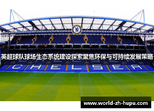 英超球队球场生态系统建设探索聚焦环保与可持续发展策略 英超球队球场生态系统建设探索聚焦环保与可持续发展策略