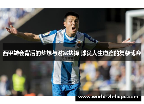 西甲转会背后的梦想与财富抉择 球员人生道路的复杂博弈 西甲转会背后的梦想与财富抉择 球员人生道路的复杂博弈