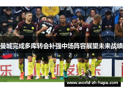 曼城完成多库转会补强中场阵容展望未来战绩 曼城完成多库转会补强中场阵容展望未来战绩